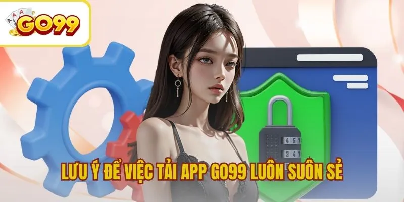 Lưu ý cần biết để việc tải app GO99 luôn suôn sẻ