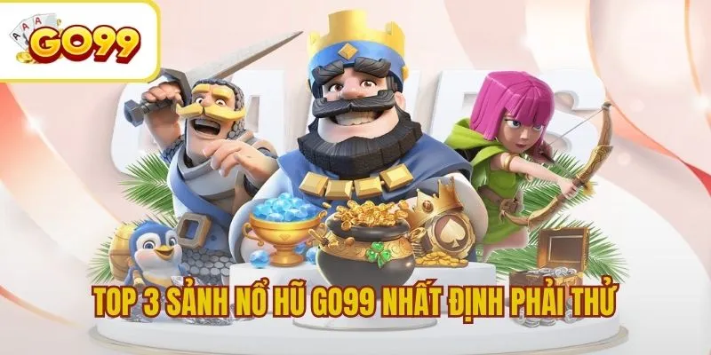 Top 3 sảnh Nổ Hũ GO99 nhất định phải thử năm 2026